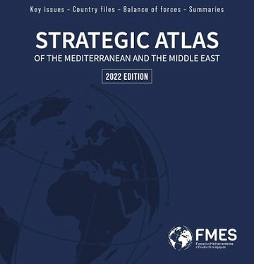 Institut Fondation Méditerranéenne d'Etudes Stratégiques - Atlas Stratégique de la méditerranée et du Moyen-Orient, Edition 2022