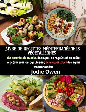 Jodie Owen - Livre de recettes méditerranéennes végétaliennes : des recettes de salades, de soupes, de ragoûts et de poêles végétaliennes incroyablement délicieuses issues du régi...