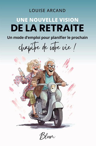 Une nouvelle vision de la retraite : Un mode d'emploi pour planifier le prochain chapitre de votre vie ! - Louise Arcand (2024)