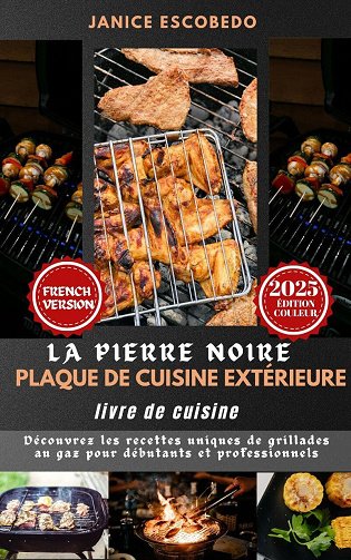 JANICE ESCOBEDO - LA PIERRE NOIRE PLAQUE EXTÉRIEURE LIVRE DE CUISINE: Découvrez les recettes uniques de grillades au gaz pour les débutants et les professionnels (2024)