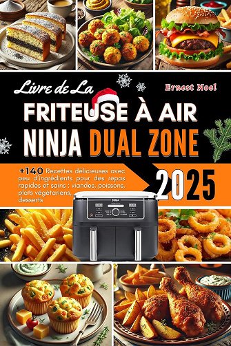 Ernest Noel - Livre de La Friteuse à Air Ninja Dual Zone: Plus de 140 Recettes délicieuses avec peu d'ingrédients pour des repas rapides et sains : viandes, poissons, plats végéta...