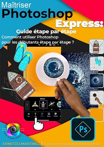 Ernesto Martinez - Maîtriser Photoshop Express: Comment utiliser Photoshop pour les débutants étape par étape ? (2024)