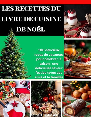 Janice J. Johnson - LES RECETTES DU LIVRE DE CUISINE DE NOËL: 100 délicieux repas de vacances pour célébrer la saison : une délicieuse saveur festive (avec des amis et la famille)...