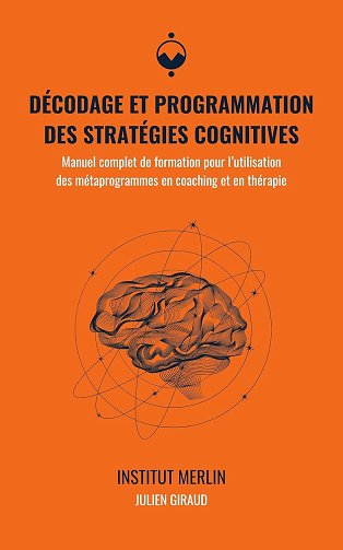 Julien Giraud - Décodage et programmation des stratégies cognitives: Manuel complet de formation pour l'utilisation des métaprogrammes en coaching et en thérapie (2024)