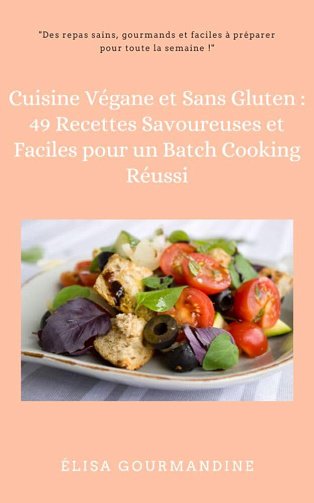 Élisa Gourmandine - Cuisine Végane et Sans Gluten - 49 Recettes Savoureuses et Faciles pour un Batch Cooking Réussi (2024)