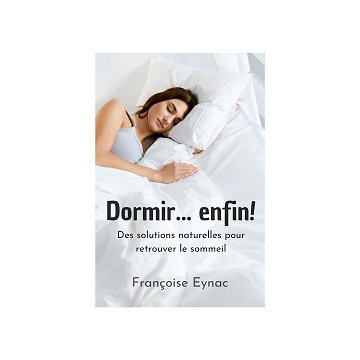 Françoise Eynac - Dormir... enfin!: Des solutions naturelles pour retrouver le sommeil (2024)