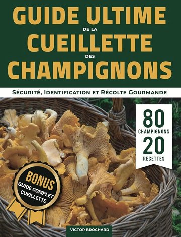 Victor Brochard - Guide Ultime de la Cueillette des Champignons: Sécurité, Identification et Récolte Gourmande (2024)