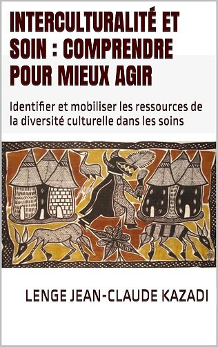 Lenge Jean-Claude Kazadi - Interculturalité et soin : Comprendre pour mieux agir: Identifier et mobiliser les ressources de la diversité culturelle dans les soins (2024)