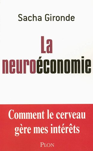 La neuroéconomie: Comment mon cerveau gère ses intérêts - Sacha Gironde (2008)