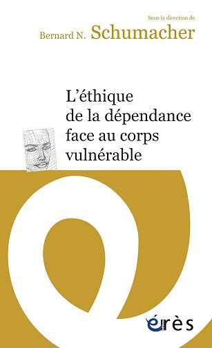 L'éthique de la dépendance face au corps vulnérable - Bernard N. Schumacher (2019)