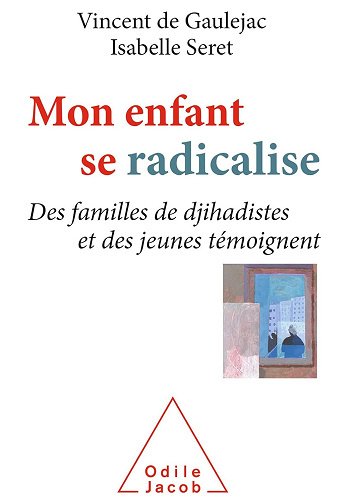 Mon enfant se radicalise: Des familles de djihadistes et des jeunes témoignent - Vincent de Gaulejac, Isabelle Seret (2018)