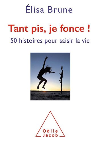 Tant pis,je fonce ! 50 histoires courtes pour saisir la vie - Élisa Brune (2018)