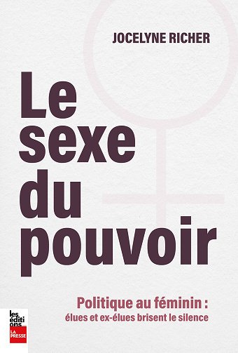 Le sexe du pouvoir. Politique au féminin : élues et ex-élues brisent le silence - Jocelyne Richer (2024)