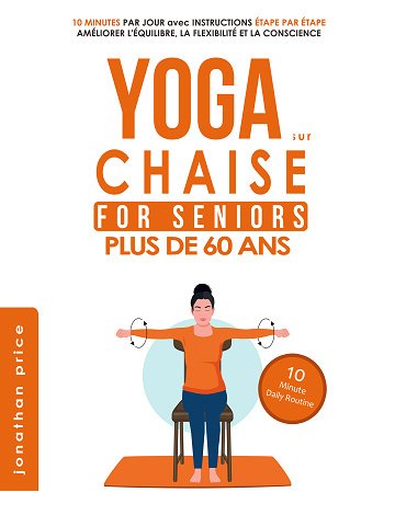 Yoga sur chaise seniors plus de 60 ans : 10 Minutes par jour avec instructions étape par étape - Jonathan Price (2023)