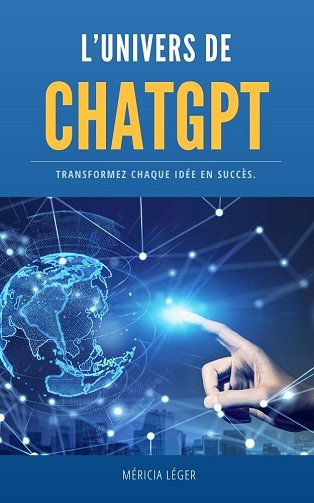 Méricia LEGER - L'univers de ChatGPT : Transformez chaque idée en succès (2024)