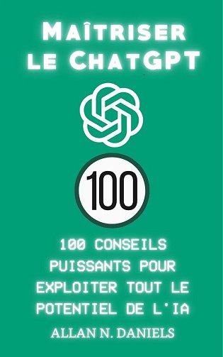 Allan N. Daniels - Maîtriser le ChatGPT: 100 conseils puissants pour exploiter tout le potentiel de l'IA (2024)