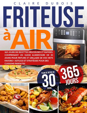 Friteuse à Air : 365 Jours de Recettes Délicieuses et Rapides - Claire Dubois (2024)