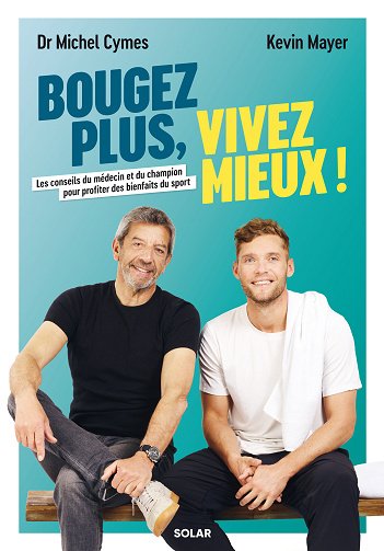 Bougez plus, vivez mieux ! Les conseils du médecin et du champion pour profiter des bienfaits du sport - Michel Cymes, Kevin Mayer (2023)