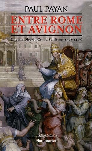 Entre Rome et Avignon : Une histoire du Grand Schisme (1378-1417) - Paul Payan (2009)