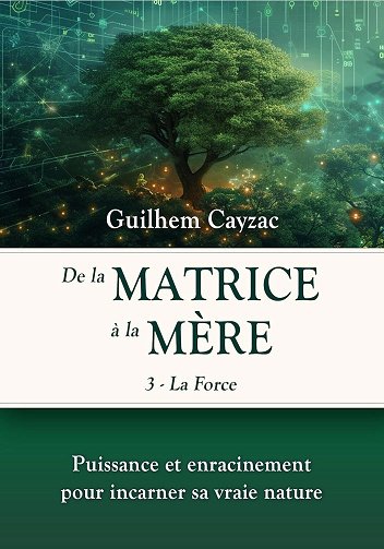 Guilhem Cayzac - De la matrice à la Mère - La Force (tome 3) (2024)