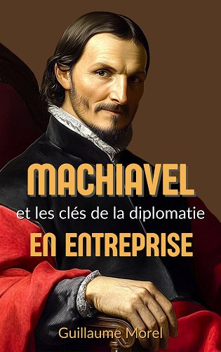 Machiavel et les Clés de la Diplomatie en Entreprise - Guillaume Morel (2024)