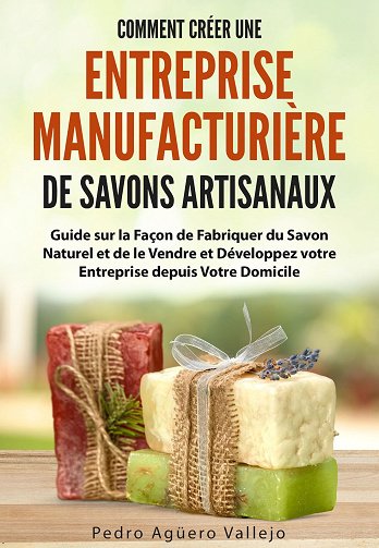 Comment créer une entreprise manufacturière de Savons Artisanaux - Pedro Agüero Vallejo (2025)