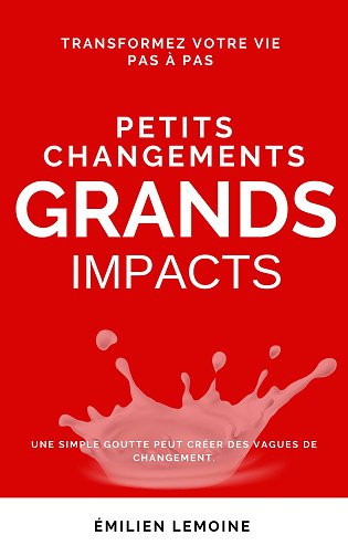 Petits Changements, Grands Impacts : Transformez Votre Vie Pas à Pas - Émilien Lemoine (2025)