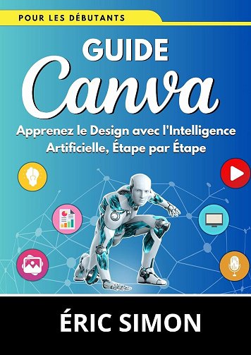 Guide Canva pour les Débutants : Apprenez le Design avec l'Intelligence Artificielle, Étape par Étape - Éric Simon (2025)