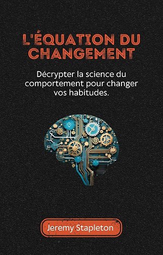 Jeremy Stapleton - L'équation du changement: Décrypter la science du comportement pour changer vos habitudes. (2025)