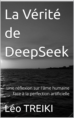 Léo TREIKI - La Vérité de DeepSeek: Une réflexion sur l'âme humaine face à la perfection artificielle (2025)