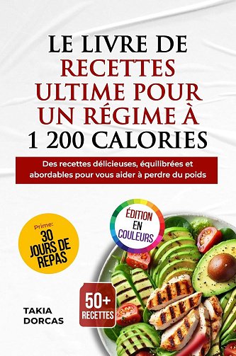 Takia Dorcas - LE LIVRE DE RECETTES ULTIME POUR UN RÉGIME À 1 200 CALORIES (2025)