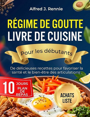 ALFRED J. RENNIE - RÉGIME DE GOUTTE LIVRE DE CUISINE POUR LES DÉBUTANTS (2025)