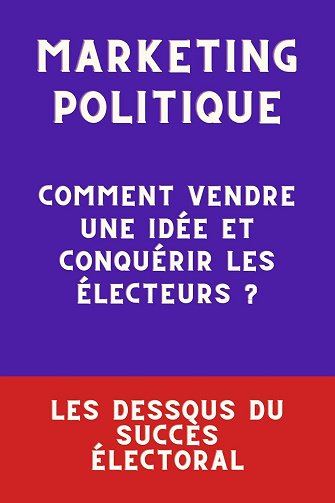 Lionel Dani - MARKETING POLITIQUE : Comment vendre une idée et conquérir les électeurs ?: Les dessous du succès électoral (2025)