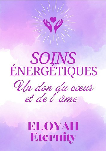 Soins Énergétiques : Un Don du Cœur et de l'Âme - Eloyah Eternity (2025)