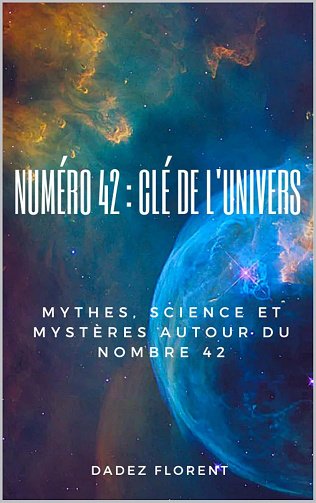 Florent Dadez - Numéro 42 : Clé de l'univers: Mythes, Science et Mystères autour du Nombre 42 (2025)