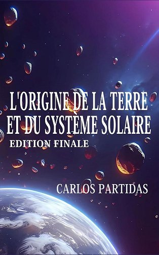 Carlos Partidas - L'ORIGINE DE LA TERRE ET DU SYSTÈME SOLAIRE: LA FORMATION DES ÉTOILES ET DES ESPRITS (2025)