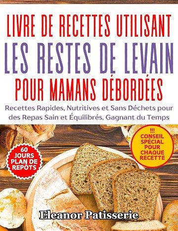 Eleanor Patisserie - Livre de Recettes Utilisant les Restes de Levain pour Mamans Débordées (2025)