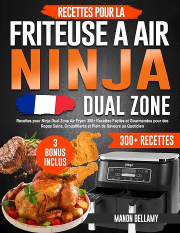 Manon Bellamy - Recettes pour Ninja Dual Zone Air Fryer: 300+ Plats Faciles et Gourmandes pour des Repas Sains, Croustillants et Plein de Saveurs au Quotidien (2025)