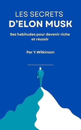 Y Wilkinson - Les Secrets d'Elon Musk : Ses Habitudes pour Devenir Riche et Réussir (2025)