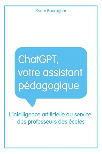 Karim Boumghar - ChatGPT, votre assistant pédagogique: L'intelligence artificielle au service des professeurs des écoles (2025)