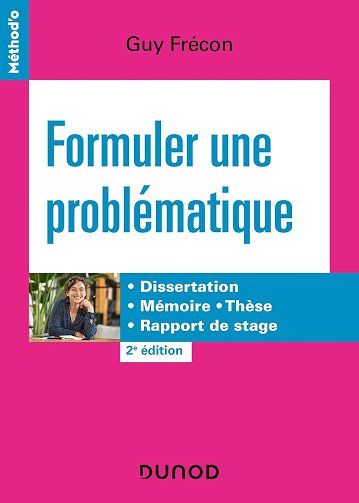 Formuler une problématique - 2e éd. : Dissertation, mémoire, thèse, rapport de stage (Méthod'o) - Guy Frécon (2022)