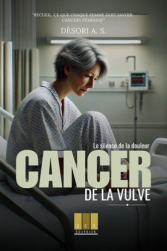 Dèsori A. S. - Cancer de la vulve: Le silence de la douleur (Ce que chaque femme doit savoir: Cancers féminins t. 1) (2025)