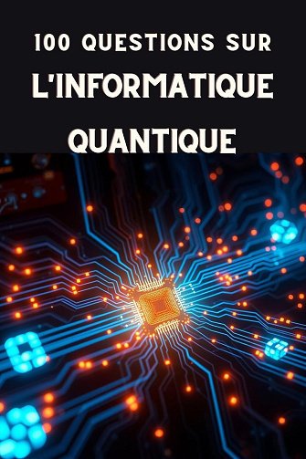 Rodney Aunil - 100 QUESTIONS SUR L'INFORMATIQUE QUANTIQUE (2025)