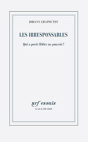 Les irresponsables : Qui a porté Hitler au pouvoir ? - Johann Chapoutot (2025) Les irresponsables : Qui a porté Hitler au pouvoir ? - Johann Chapoutot (2025)