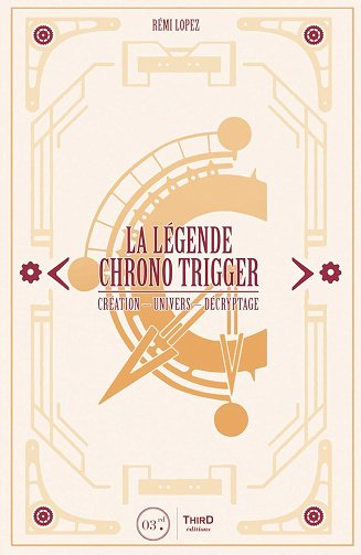 La légende Chrono Trigger: Création - Univers - Décryptage - Rémi Lopez (2018)
