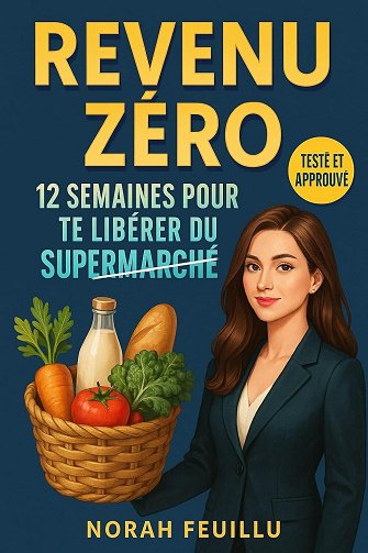 Norah Feuillu - Revenu zéro: 12 semaines pour te libérer du supermarché (2025)