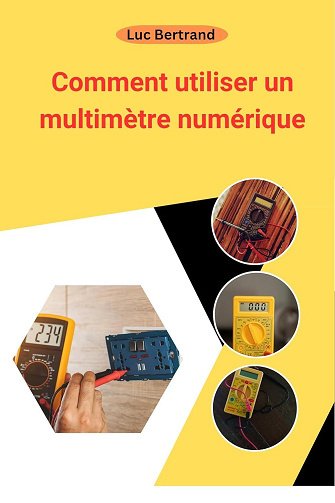 Luc Bertrand - Comment utiliser un multimètre numérique: Le manuel complet du débutant (2025)