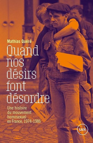 Quand nos désirs font désordre : Une histoire du mouvement homosexuel en France, 1974-1986 - Mathias Quéré (2025)
