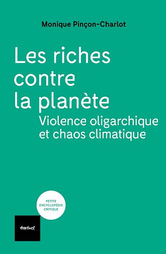 Les Riches contre la planète : Violence oligarchique et chaos climatique - Monique Pincon-Charlot (2025)