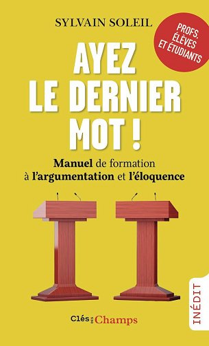 Ayez le dernier mot !: Manuel de formation à l'argumentation et l'éloquence - Sylvain Soleil (2025)